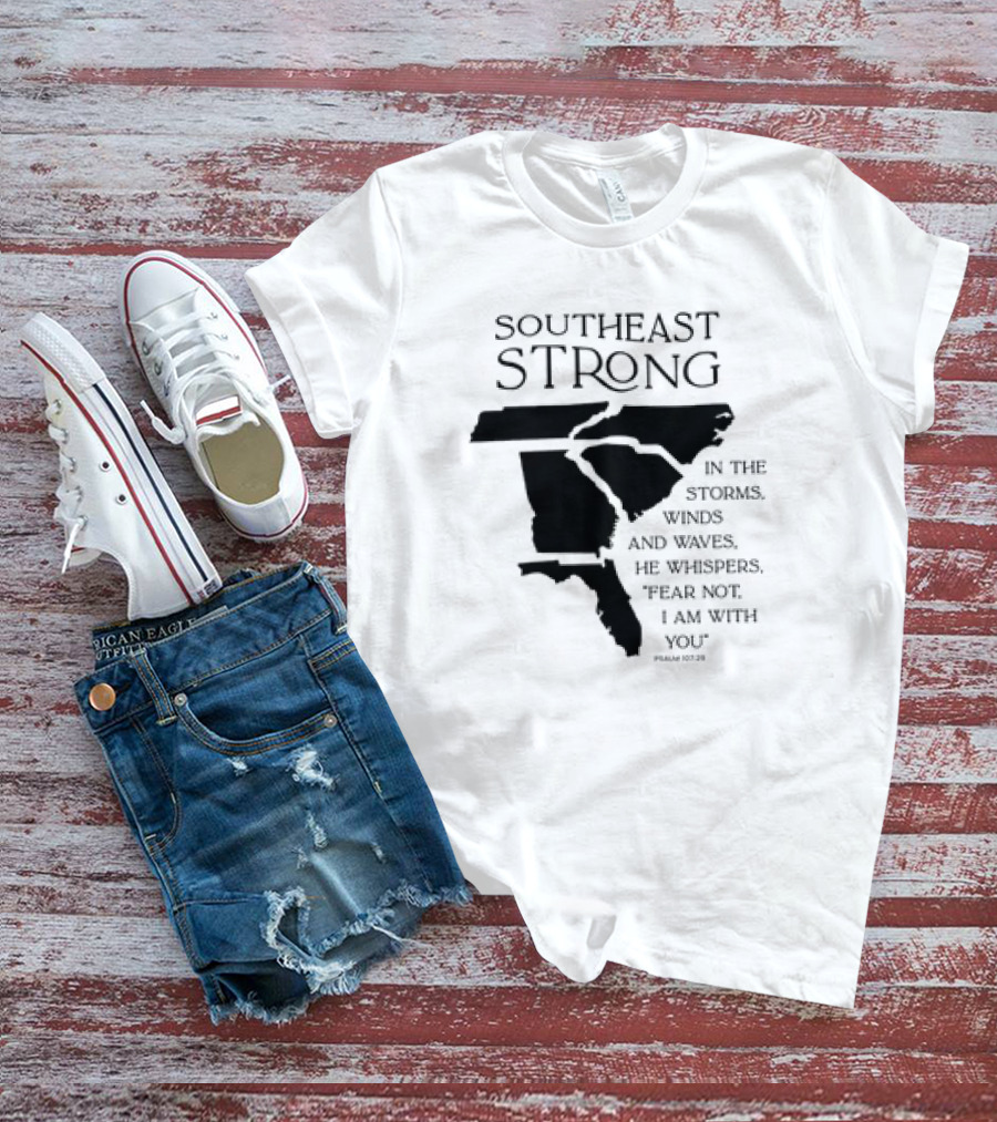 Southeast Strong Fear Not I Am With You Storms Winds Waves Psalm 107:29 T-Shirt