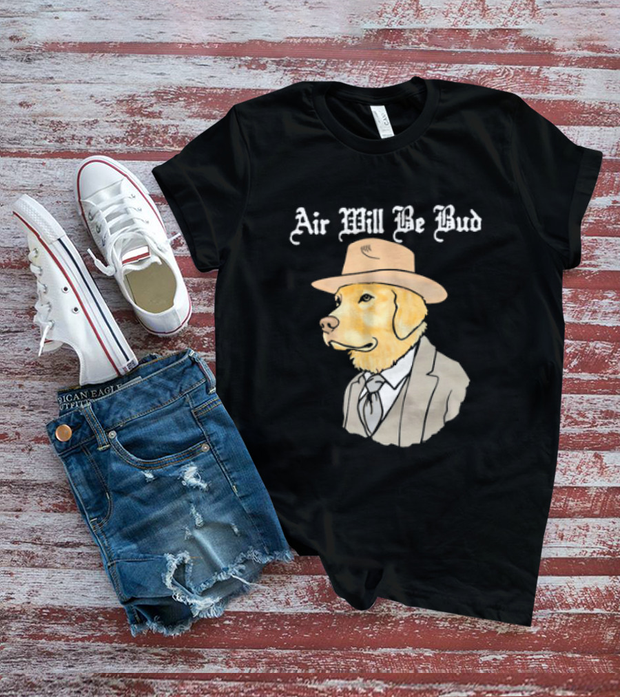 Air Will Be Bud Dog In Suit And Hat T-Shirt