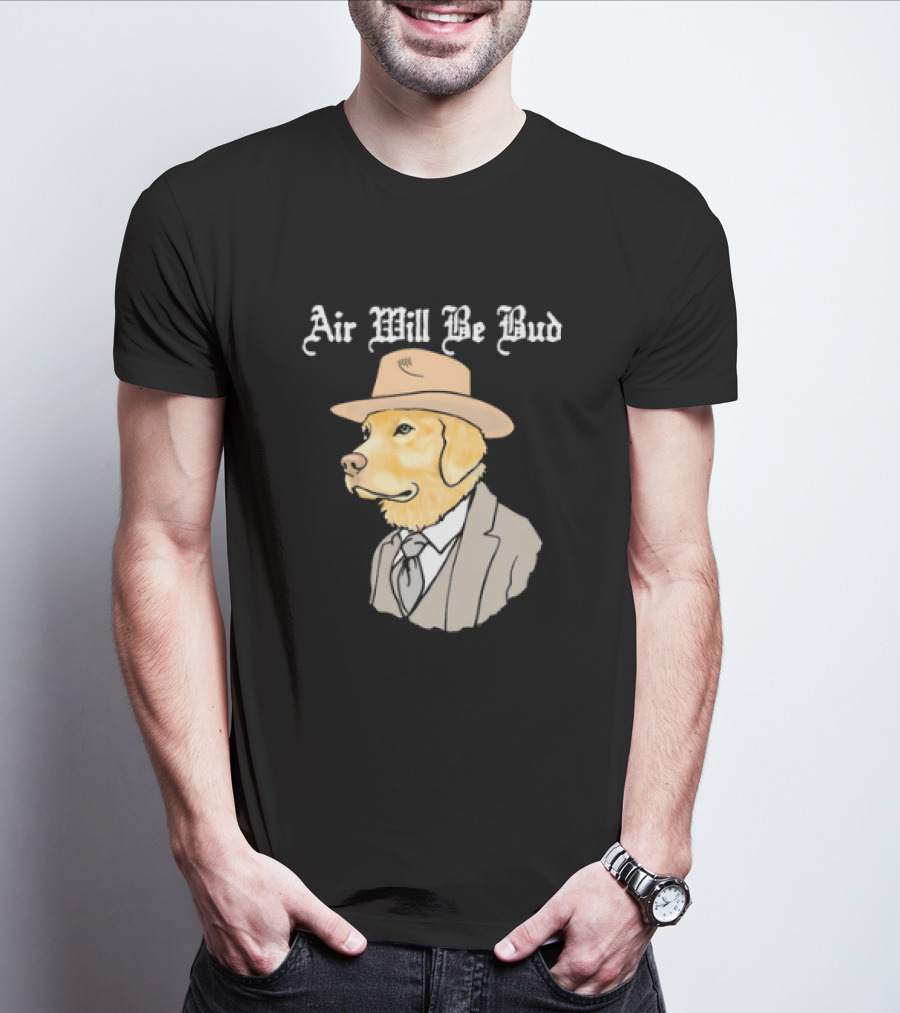 Air Will Be Bud Dog In Suit And Hat T-Shirt