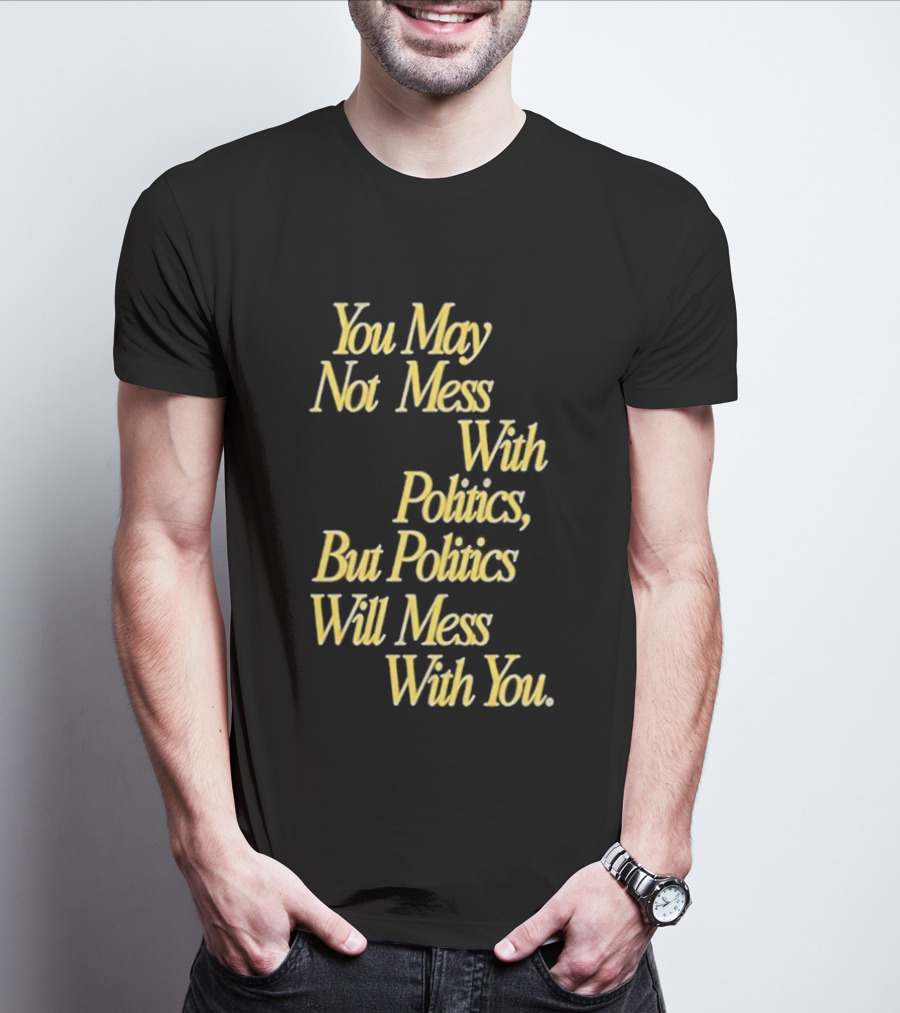 Beautiful Bastard You May Not Mess With Politics Script T-Shirt