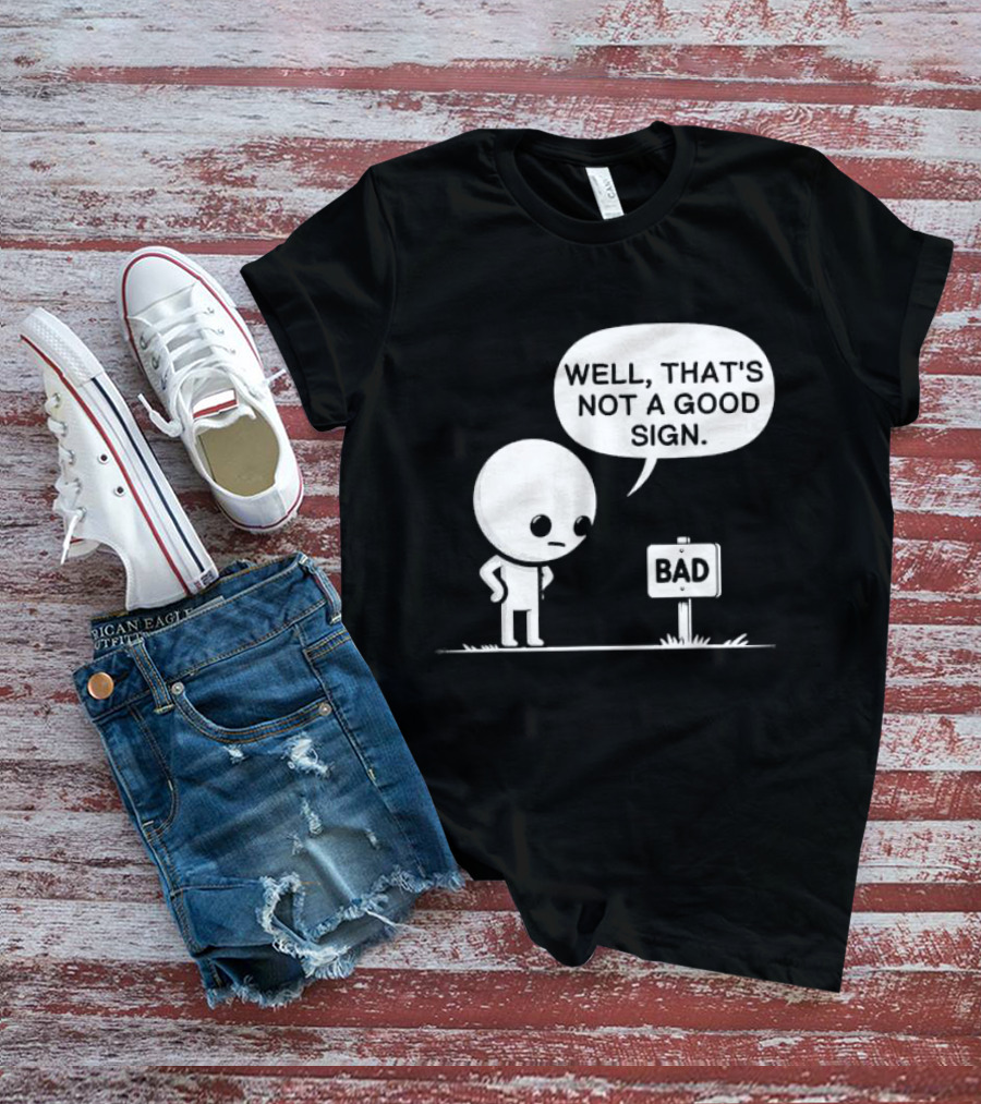 WELL THAT'S NOT A GOOD SIGN BAD Sign Cartoon Character T-Shirt