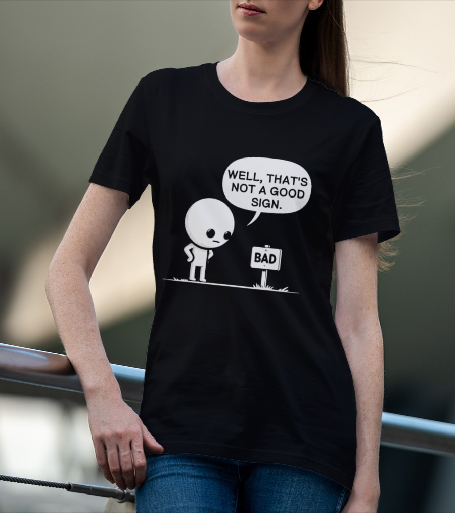 WELL THAT'S NOT A GOOD SIGN BAD Sign Cartoon Character T-Shirt