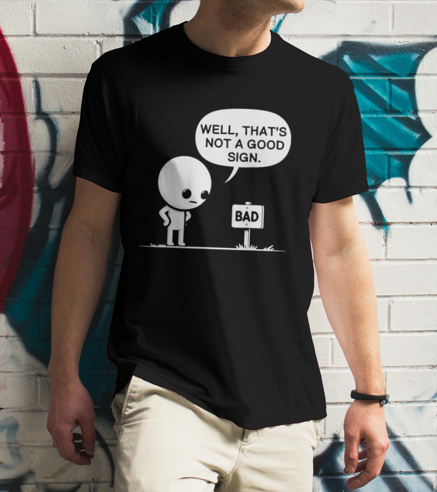 WELL THAT'S NOT A GOOD SIGN BAD Sign Cartoon Character T-Shirt