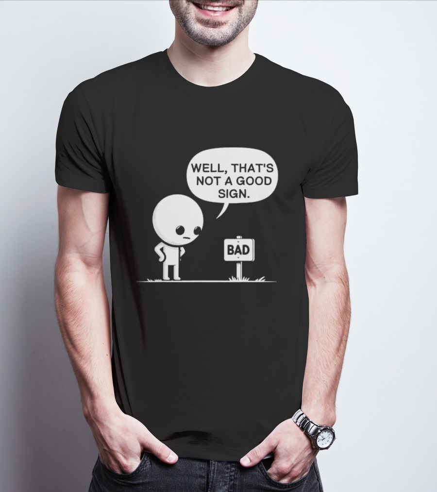 WELL THAT'S NOT A GOOD SIGN BAD Sign Cartoon Character T-Shirt