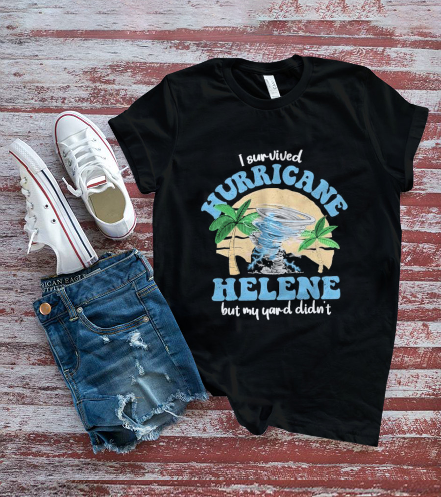 I Survived Hurricane Helene But My Yard Didn’t God Bless For Florida T-Shirt