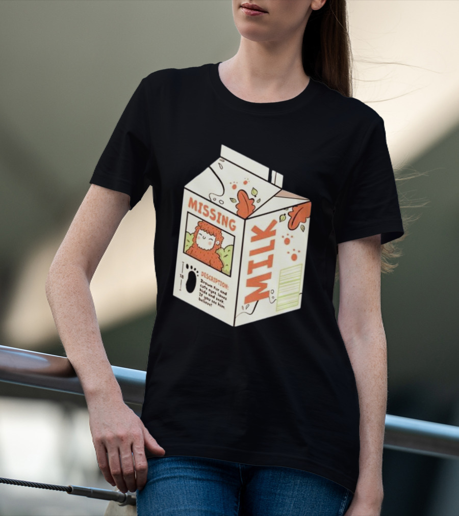 Missing Milk Bigfoot With Brown Fur And Cute Eyes Loves Hide And Seek If You See Him Believe Tobe Fonseca T-Shirt