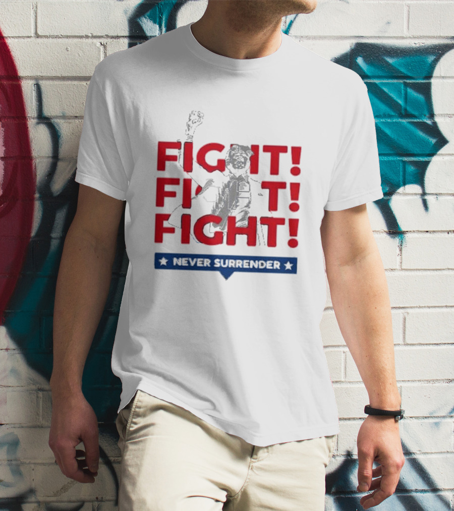 Fight Fight Fight Never Surrender T-Shirt