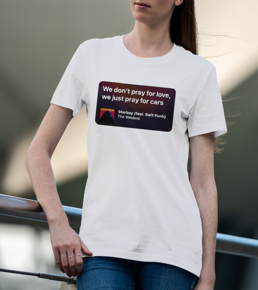 Starboy The Weeknd Daft Punk We Don't Pray For Love We Just Pray For Cars T-Shirt