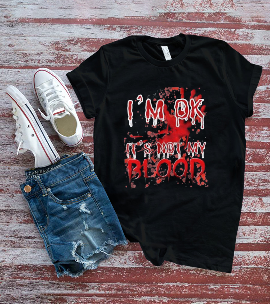 I’M OK IT’S NOT MY BLOOD Red And White Dripping Font With Blood Splatter T-Shirt