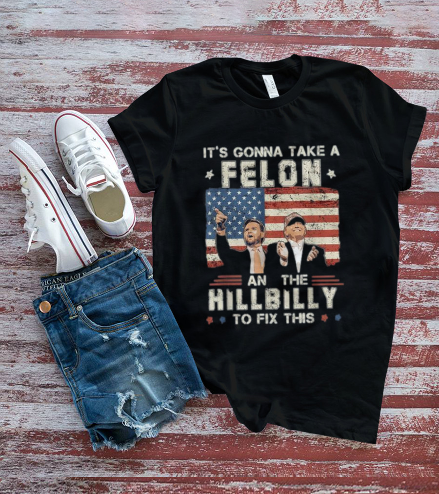 It's Gonna Take A Felon And A Hillbilly To Fix This American Flag T-Shirt