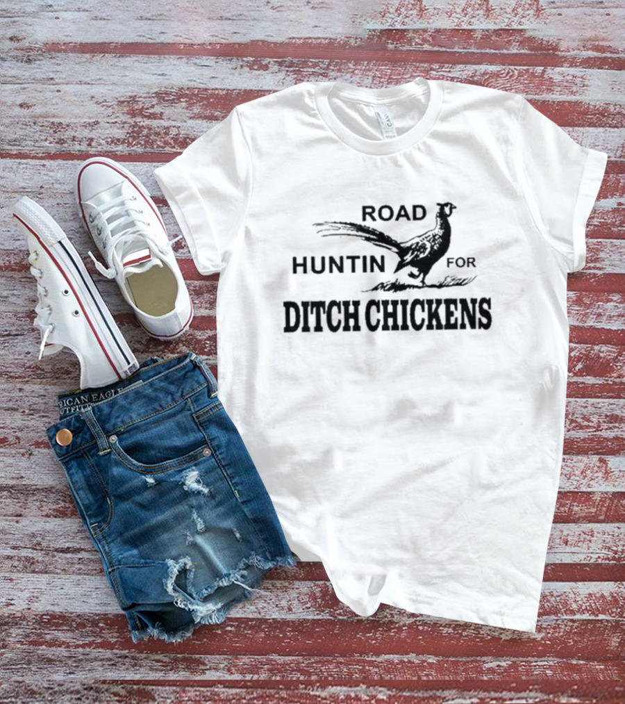 Road Huntin For Ditch Chickens T-Shirt