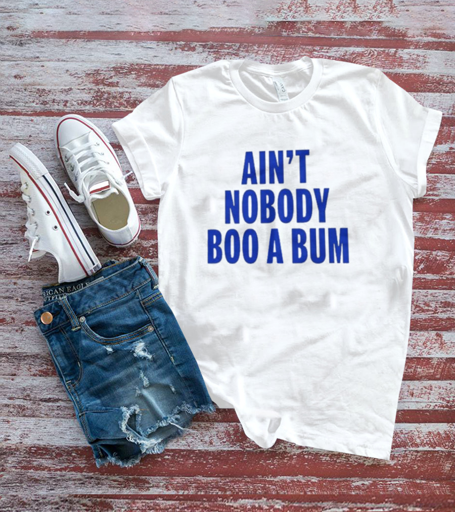 Ain't Nobody Boo A Bum T-Shirt