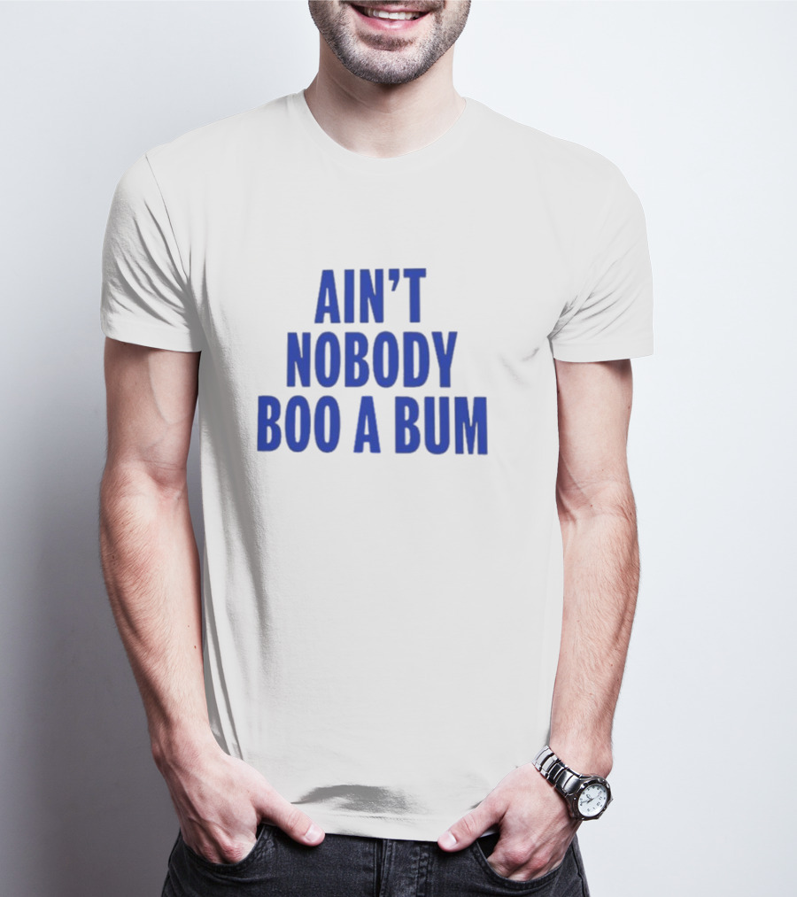 Ain't Nobody Boo A Bum T-Shirt