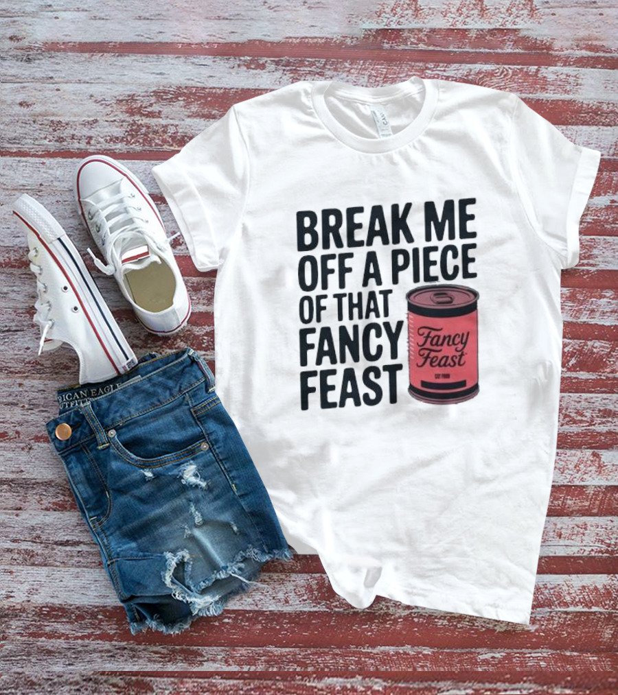 Break Me Off A Piece Of That Fancy Feast Fancy Feast Cat Food Can T-Shirt