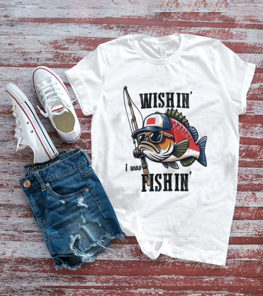 Wishin I Was Fishin Cool Fish With Sunglasses And Fishing Rod T-Shirt
