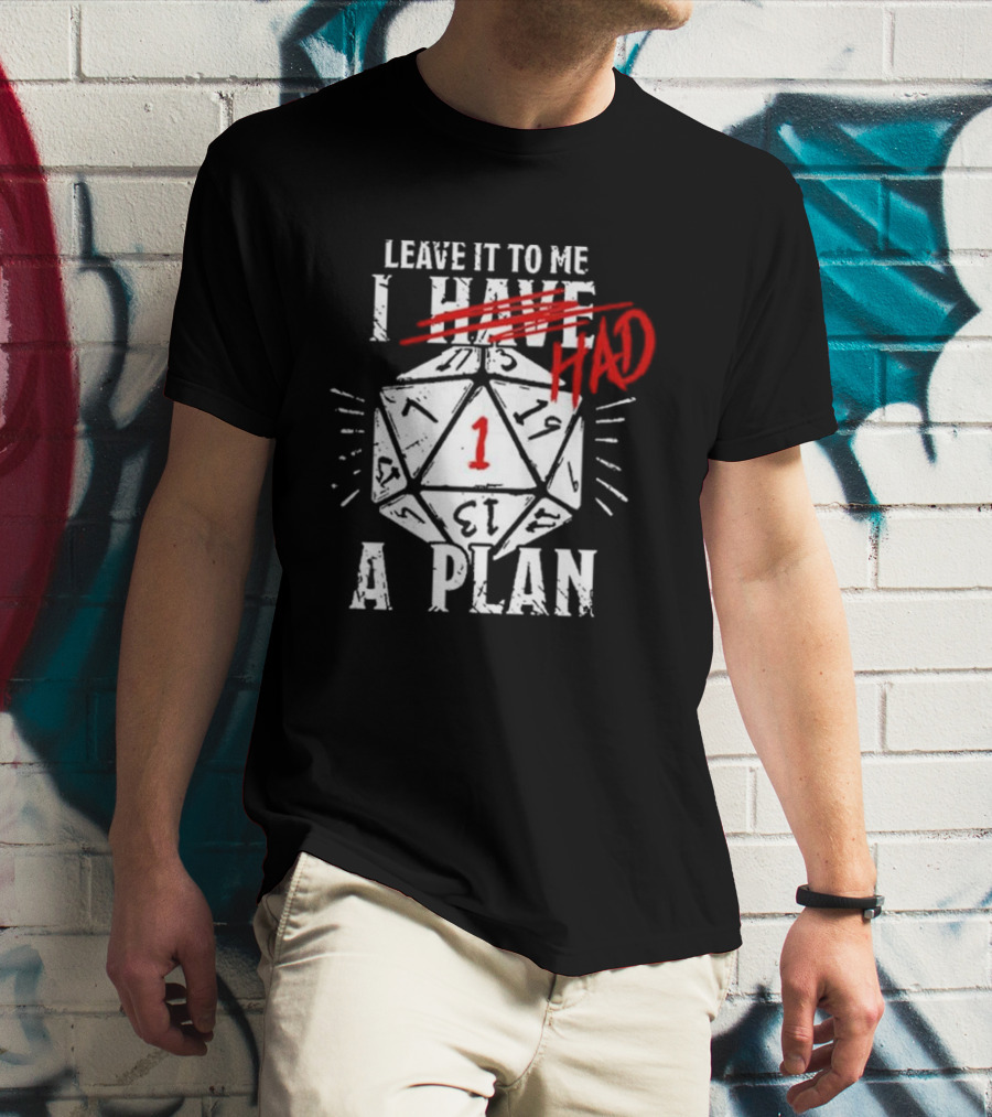 Leave It To Me I Had A Plan D20 Critical Fail Dice Roll T-Shirt