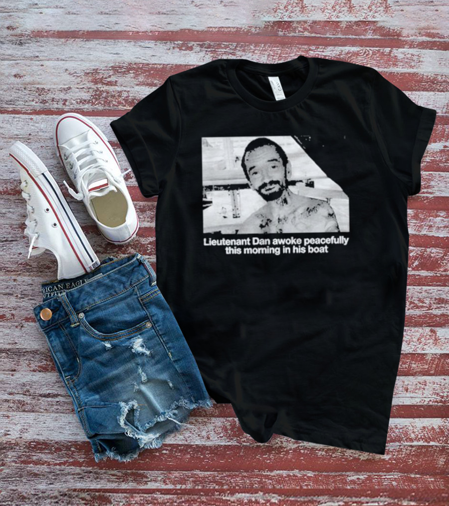 Lieutenant Dan Awoke Peacefully This Morning In His Boat T-Shirt