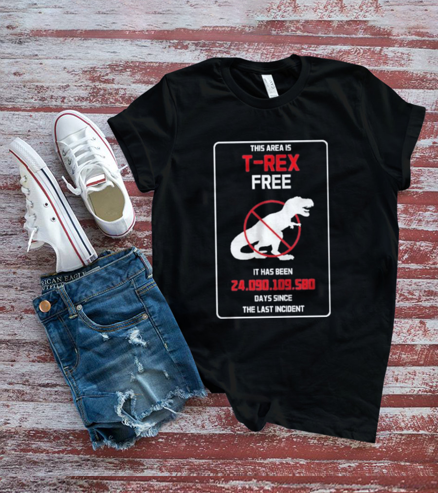 This Area Is T-rex Free It Has Been 24,090,109,580 Days Since The Last Incident T-Shirt