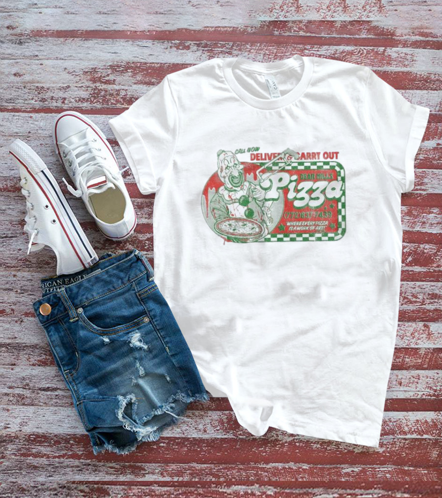 Dear Hills Pizza Call Now Deliver Carry Out Where Every Pizza Is A Work Of T-Shirt