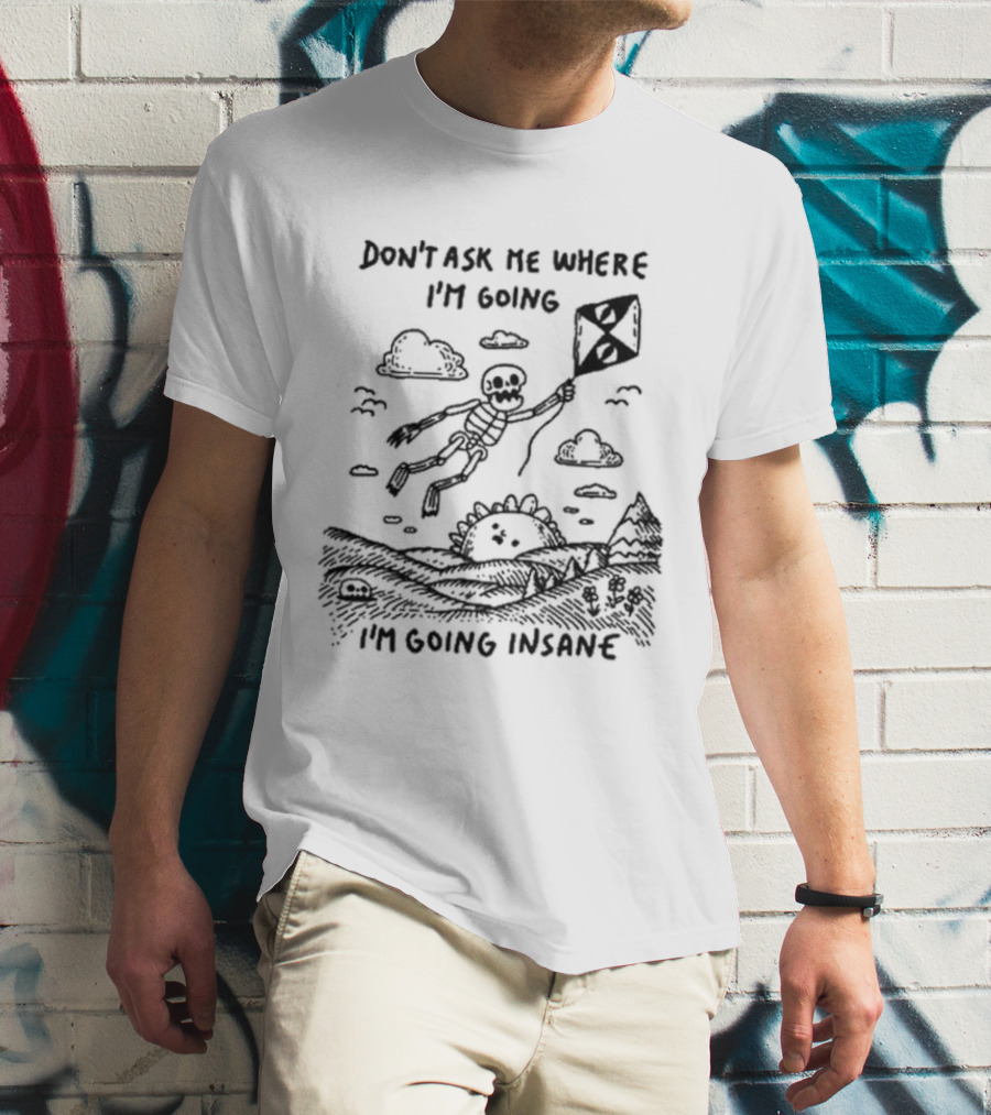 Don’t Ask Me Where I’m Going I’m Going Insane Skeleton Flying With Kite T-Shirt