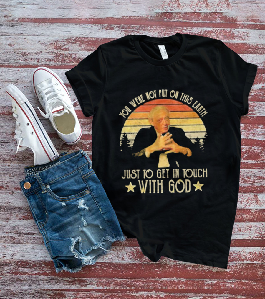 You Were Not Put On This Earth Just To Get In Touch With God Vintage Sunset T-Shirt