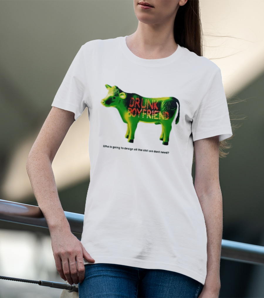 Drunk Boyfriend Who Is Going To Design All The Shit We Don’t Need Cow Figurine T-Shirt