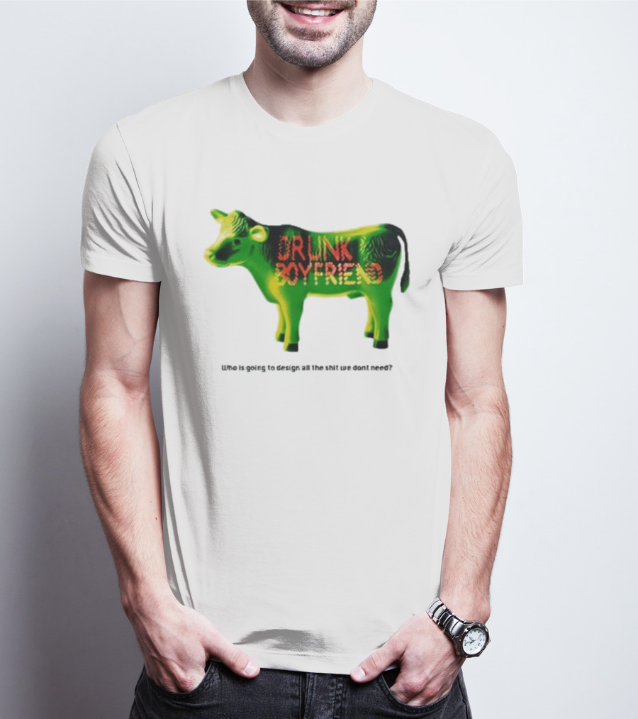 Drunk Boyfriend Who Is Going To Design All The Shit We Don’t Need Cow Figurine T-Shirt