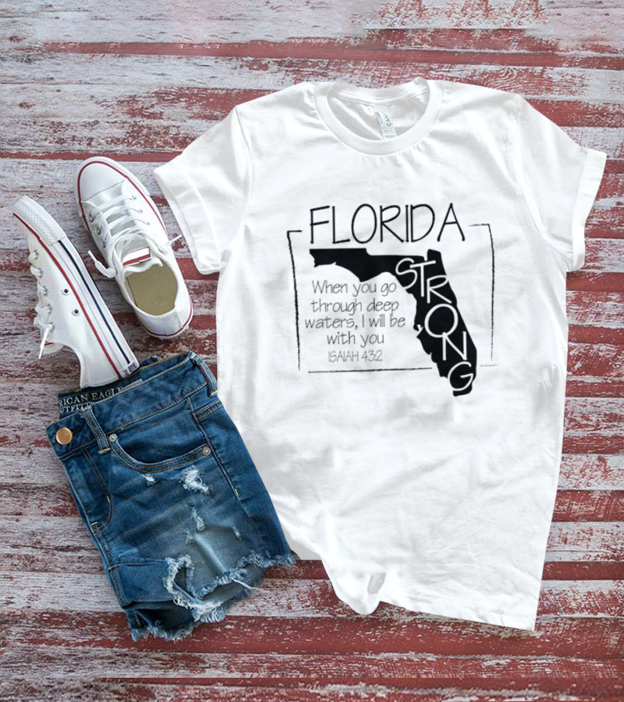 Florida Strong Isaiah 43:2 When You Go Through Deep Waters I'll Be With You T-Shirt