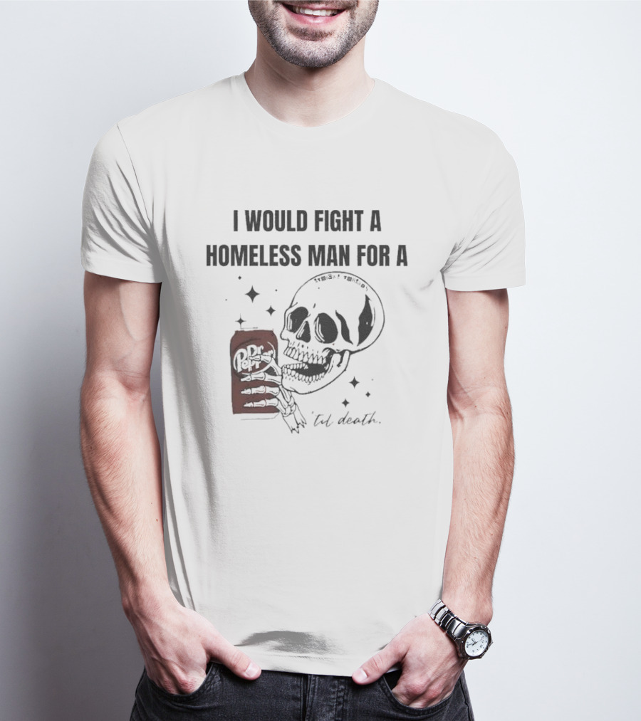 I Would Fight A Homeless Man For A Dr Pepper 'Til Death Skull And Stars T-Shirt