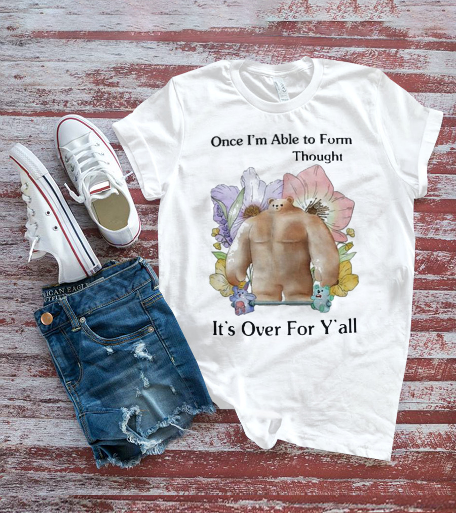 Once I'm Able To Form Thought It's Over For Y'all Bear With Flowers And Animals T-Shirt