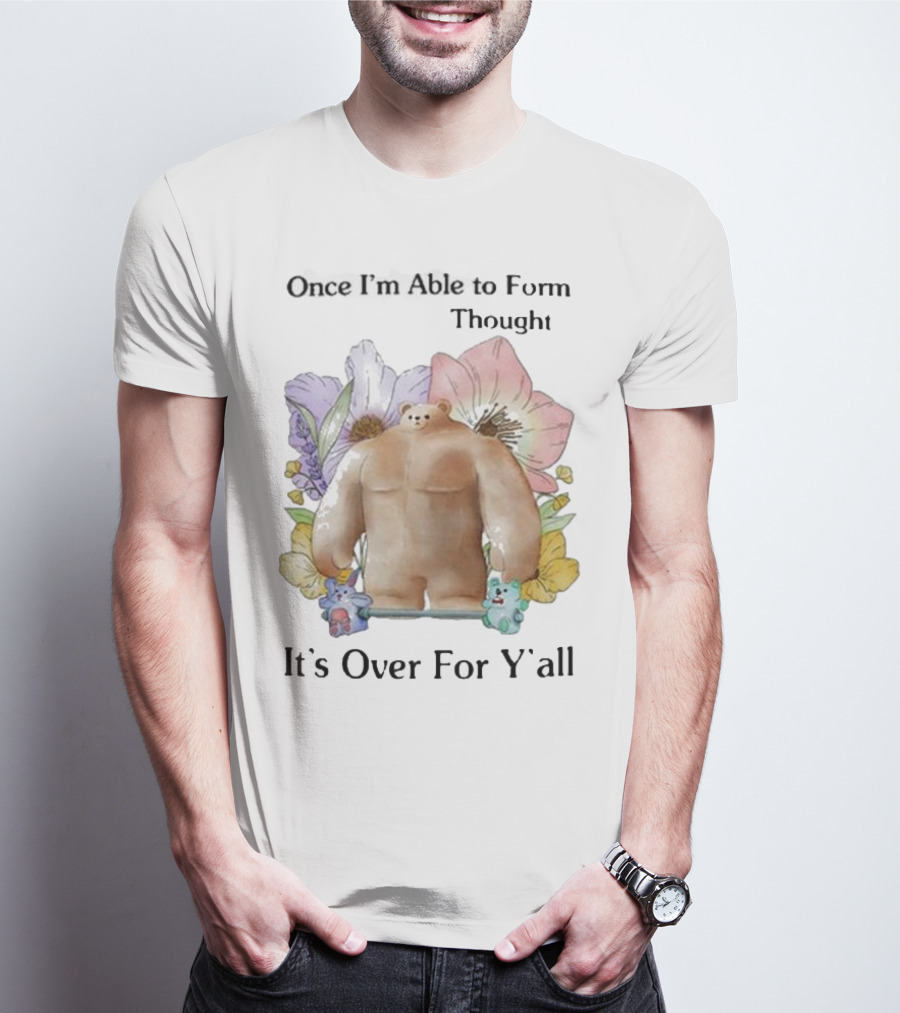 Once I'm Able To Form Thought It's Over For Y'all Bear With Flowers And Animals T-Shirt