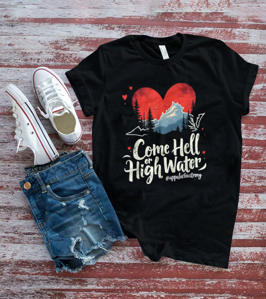 Come Hell Or High Water Appalachia Strong Mountain Heart T-Shirt