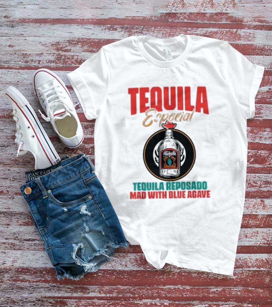 TEQUILA ESPECIAL TEQUILA REPOSADO MAD WITH BLUE AGAVE T-Shirt