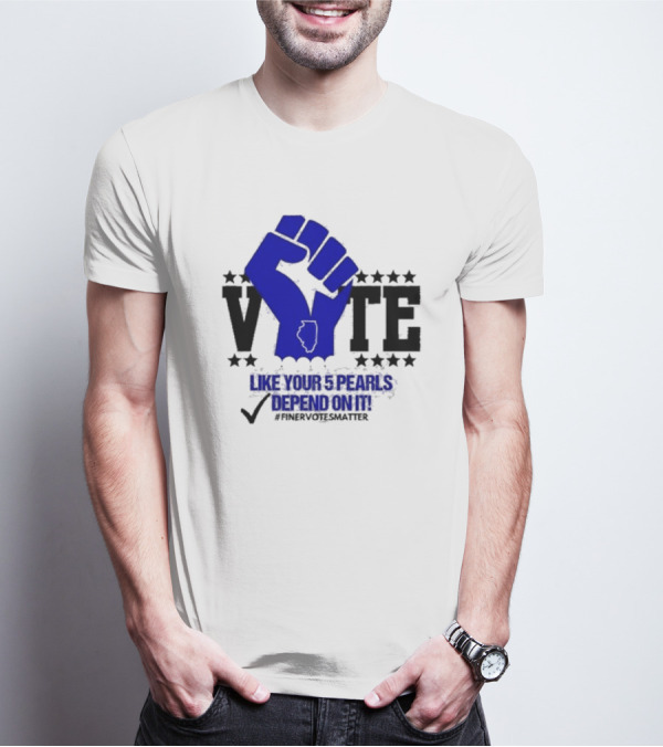 VOTE Like Your 5 Pearls Depend On It #Finervotesmatter Fist And Stars T-Shirt