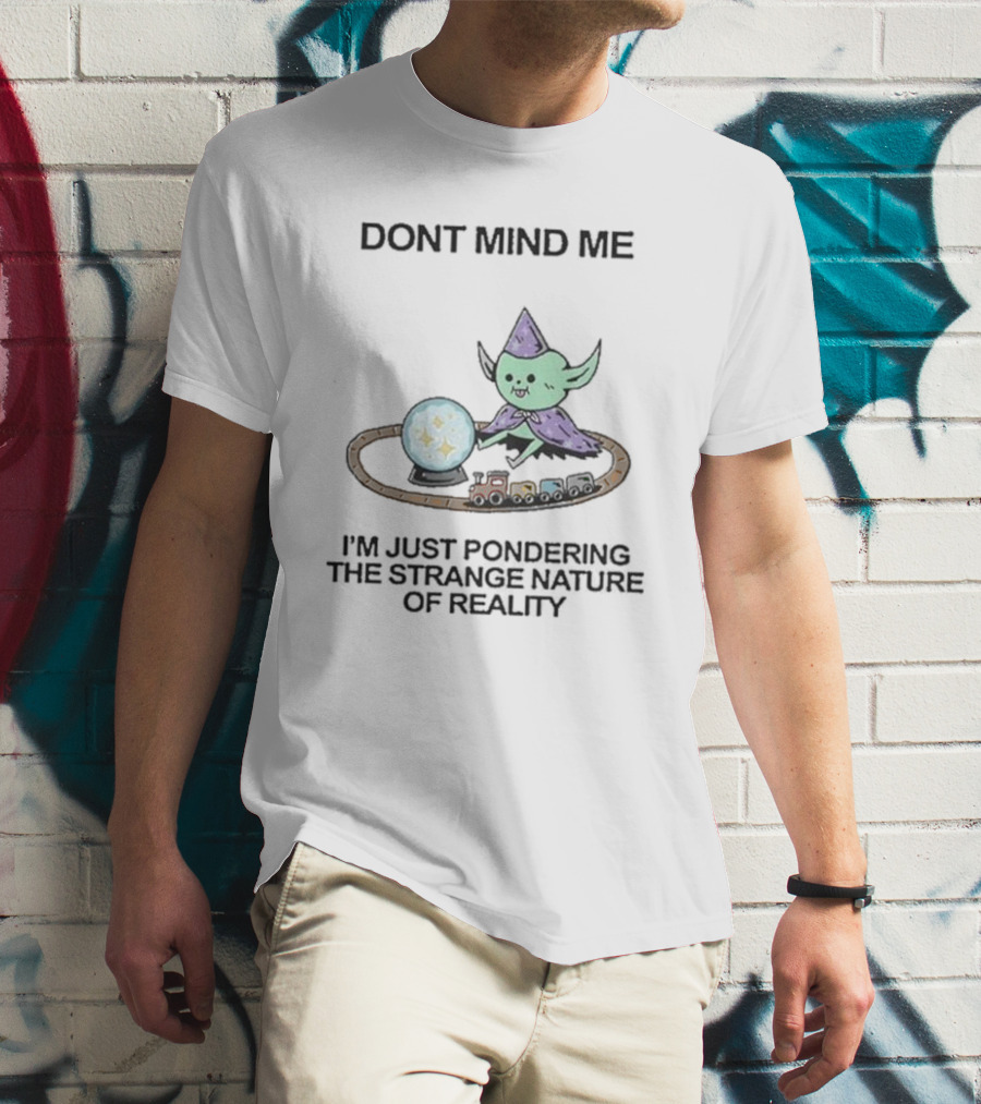 Wizard Of Barge Don't Mind Me I'm Just Pondering The Strange Nature Of Reality With Train And Crystal Ball T-Shirt