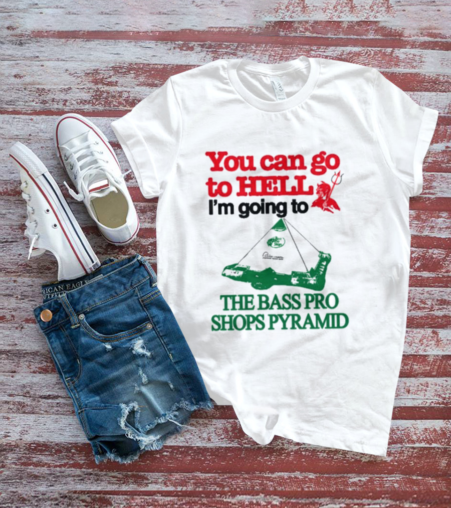 You Can Go To Hell I'm Going To The Bass Pro Shops Pyramid With Pyramid Graphic And Devil T-Shirt