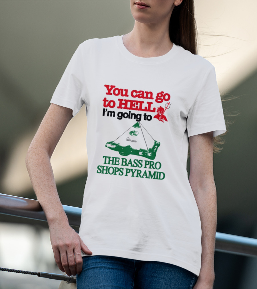 You Can Go To Hell I'm Going To The Bass Pro Shops Pyramid With Pyramid Graphic And Devil T-Shirt
