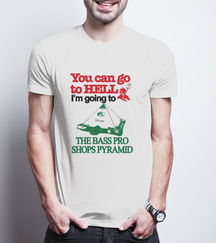 You Can Go To Hell I'm Going To The Bass Pro Shops Pyramid With Pyramid Graphic And Devil T-Shirt