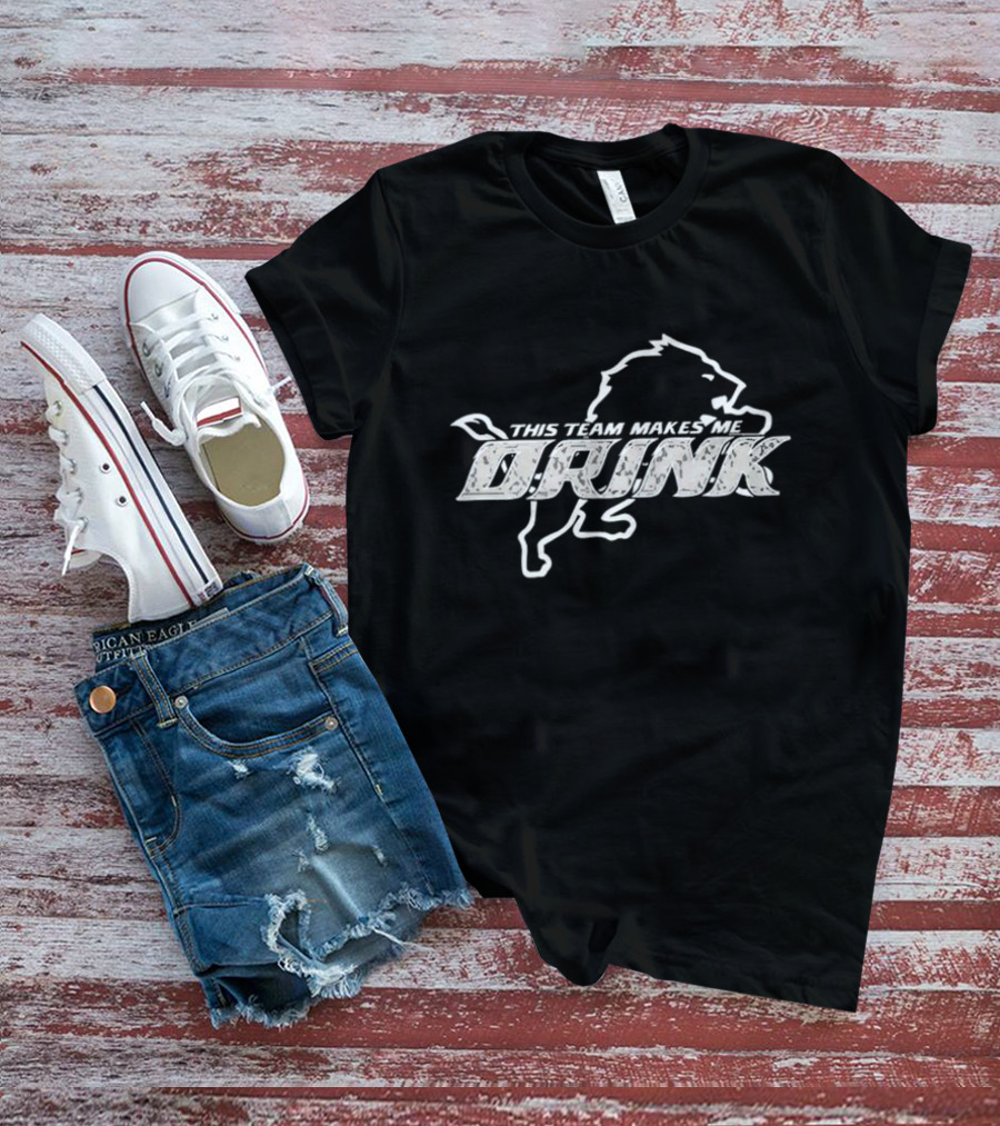 Detroit Lions This Team Makes Me Drink T-Shirt
