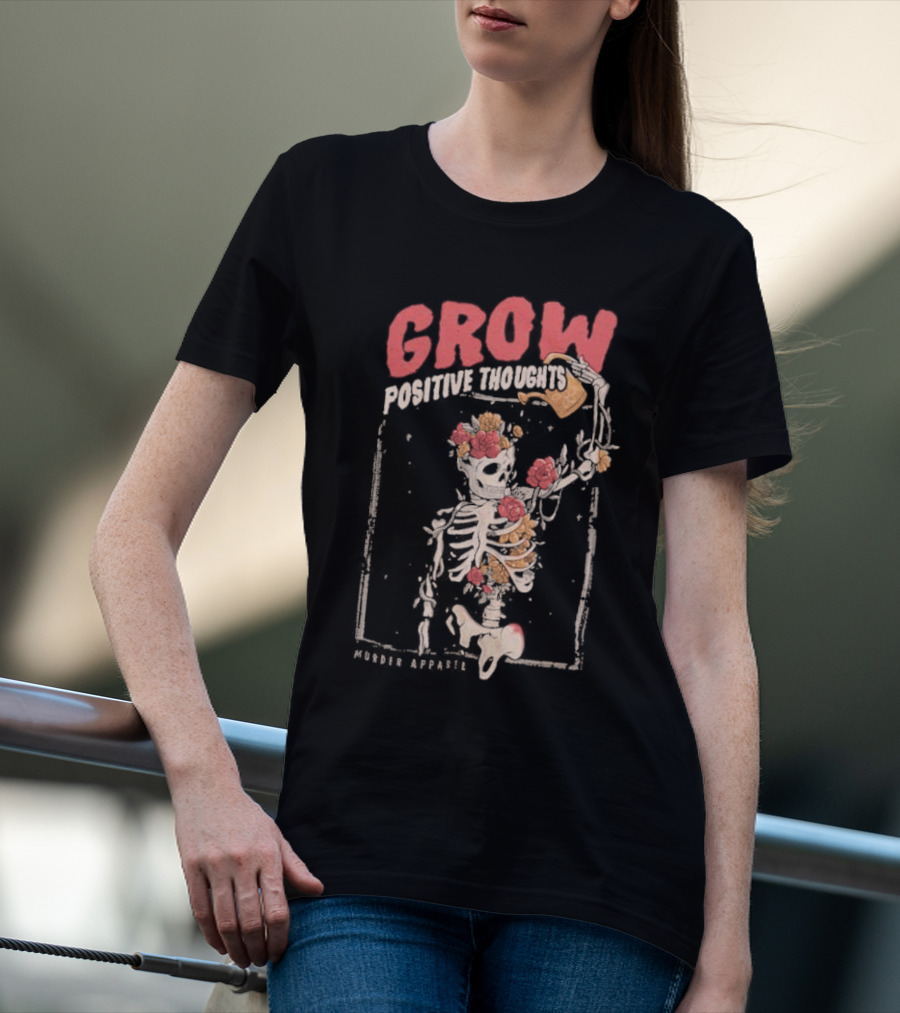 Grow Positive Thoughts Skeleton With Flowers Murder T-Shirt