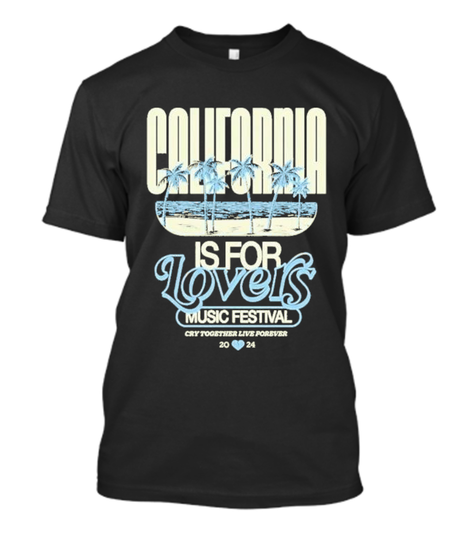California Is For Lovers Music Festival Cry Together Live Forever T-Shirt