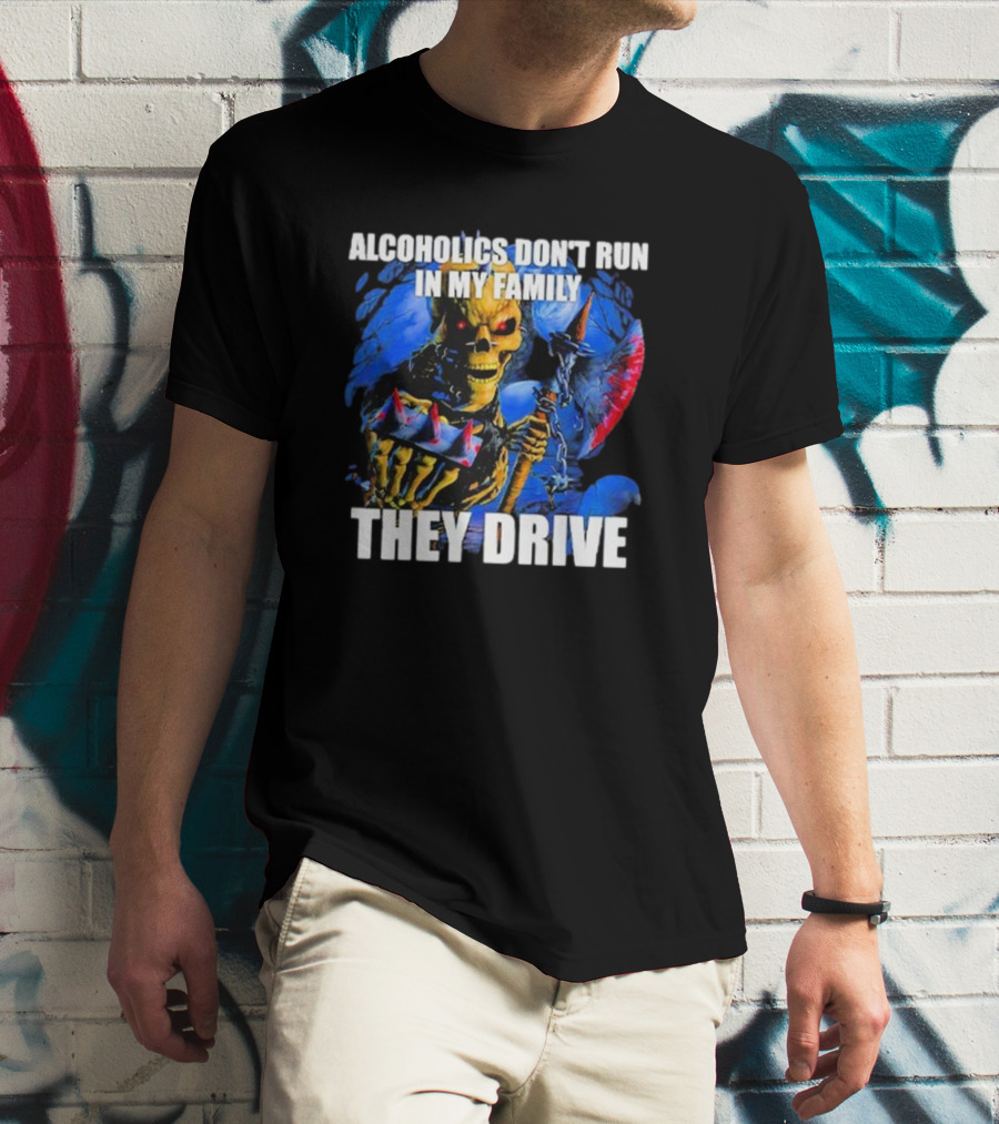 Skeleton Alcoholics Don't Run In My Family They Drive T-Shirt