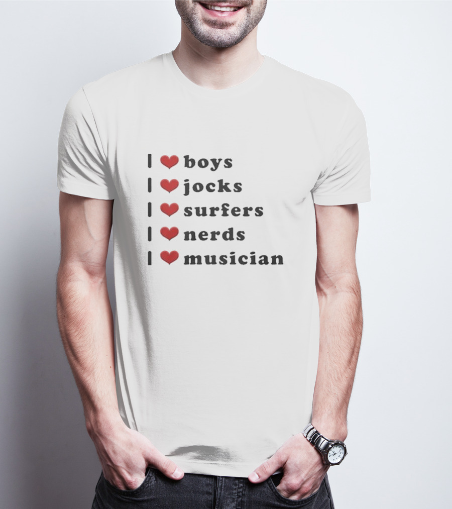 I Love Boys I Love Jocks I Love Surfers I Love Nerds I Love Musician T-Shirt