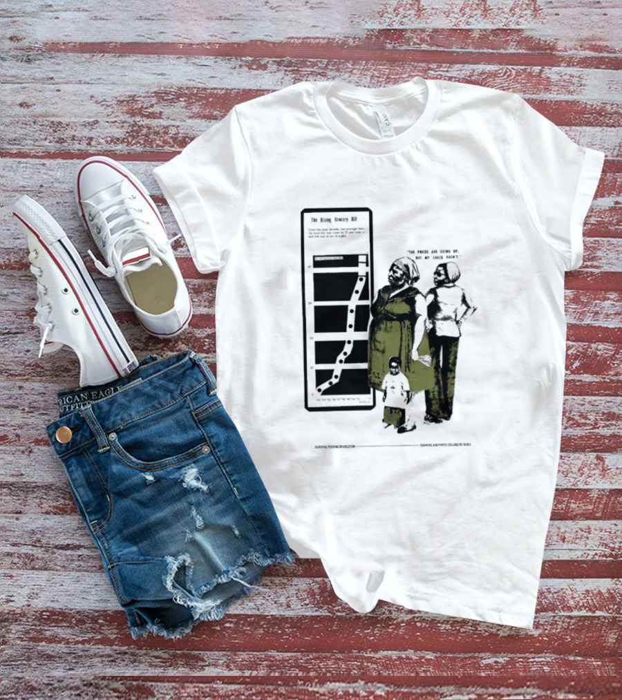 The Rising Grocery Bill The Prices Are Going Up But My Check Hasn’t Survival Pending Revolution Drawing And Photo Collage By Kali T-Shirt