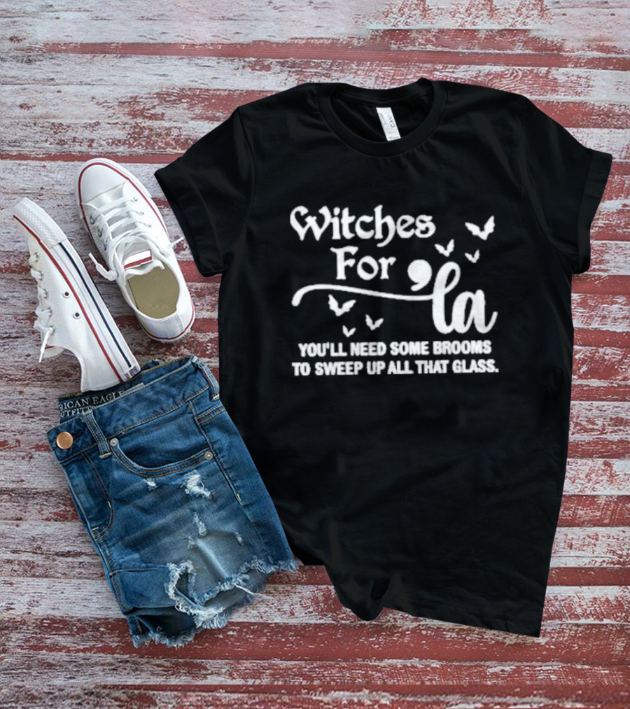 Witches For La You'll Need Some Brooms To Sweep Up All That Glass With Bats T-Shirt