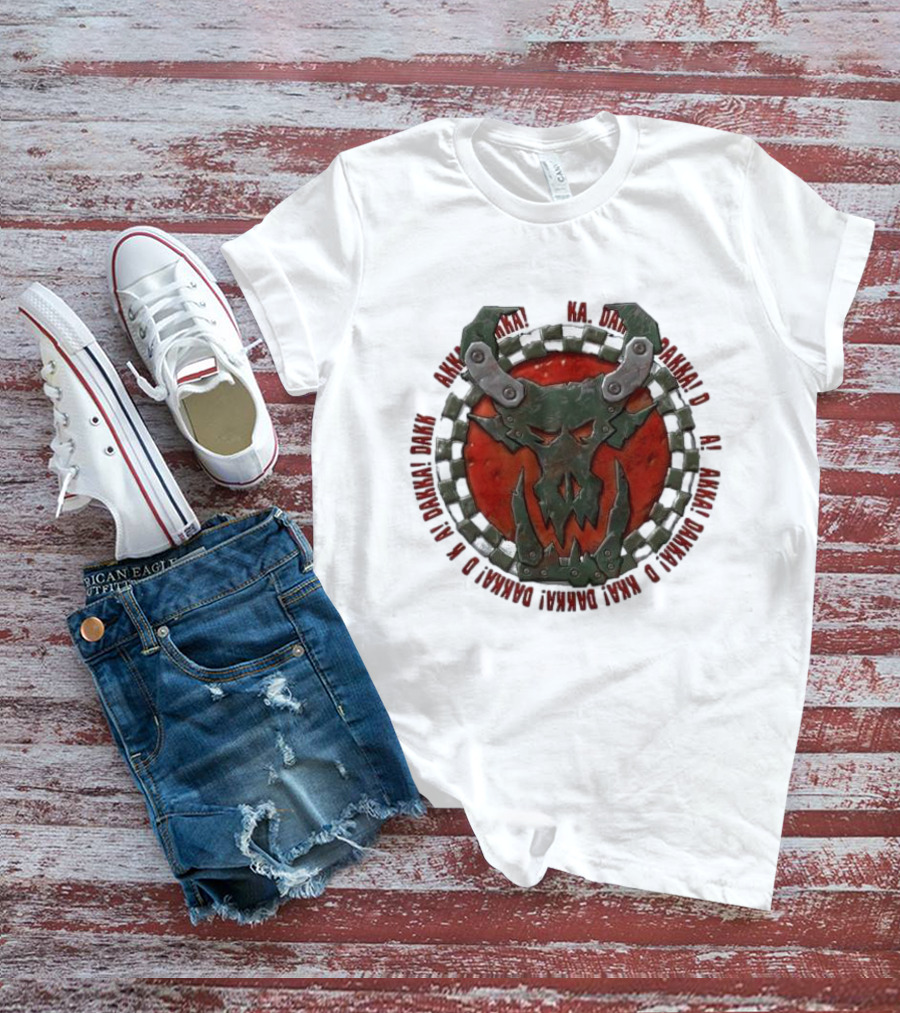 Orks Goff Mork Dakka Dakka Dakka Logo Ka Dakka Dakka Dakka Dakka Dakka Dakka Dakka Dakka Dakka Dakka Dakka Dakka T-Shirt