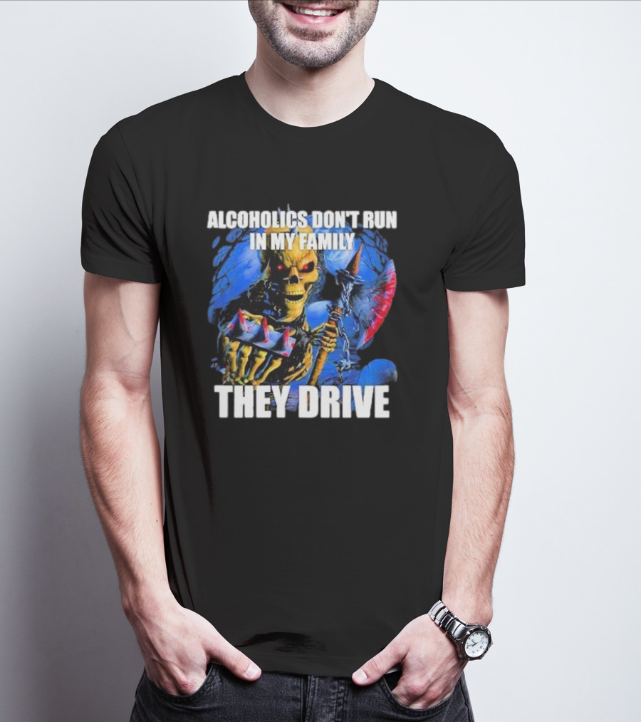 Alcoholics Don’t Run In My Family They Drive Skeleton Holding Steering Wheel T-Shirt