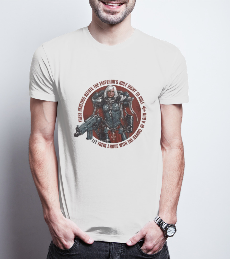 These Heretics Refute The Emperor’s Holy Right To Rule Let Them Argue With The Barrel Of A Gun Warhammer 40K Adepta Sororitas Sister Of Battle Power Armor Fleur De Lis T-Shirt