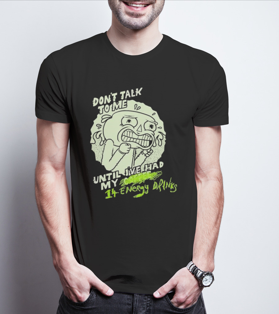 DON'T TALK TO ME UNTIL I'VE HAD MY 14 ENERGY DRINKS T-Shirt
