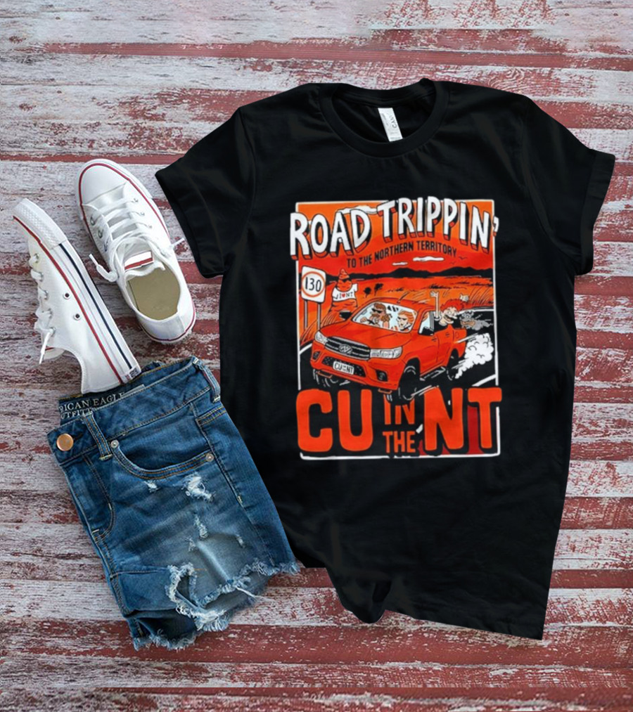 ROAD TRIPPIN' TO THE NORTHERN TERRITORY CU IN THE NT T-Shirt